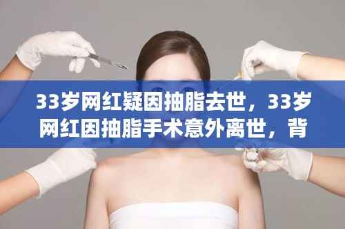 网红抽脂手术意外离世事件背后的真相引人深思