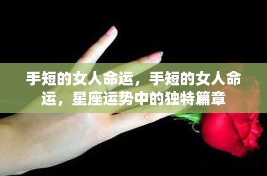 手短女人的命运，星座运势中的独特篇章探索