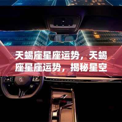 揭秘天蝎座星座运势,星空下的独特魅力与机遇挑战