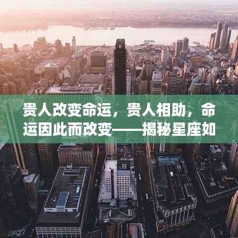 星座引领人生转折,贵人相助改变命运之道