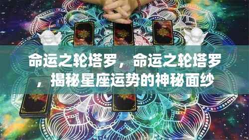 命运之轮塔罗揭秘,星座运势的神秘面纱探索