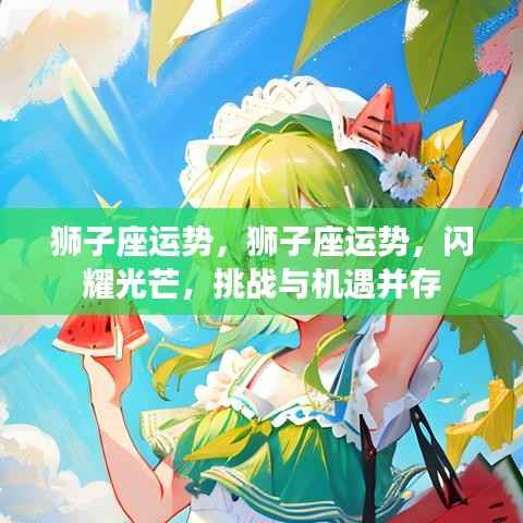 狮子座运势揭秘，闪耀与挑战并存，机遇之门开启