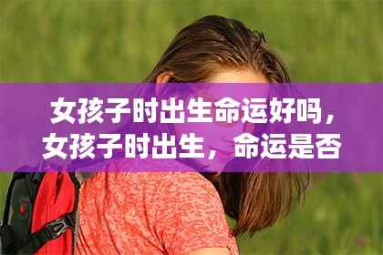 女孩出生时生命命运分析,闪耀是否注定?