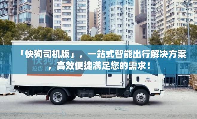 「快狗司机版」,一站式智能出行解决方案,高效便捷满足您的需求!