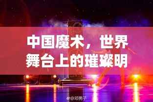中国魔术，世界舞台上的璀璨明珠，排名日益显赫