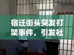 宿迁街头突发打架事件,引发社会关注热议