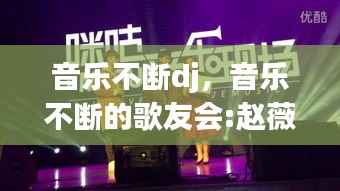 音乐不断dj,音乐不断的歌友会:赵薇视频