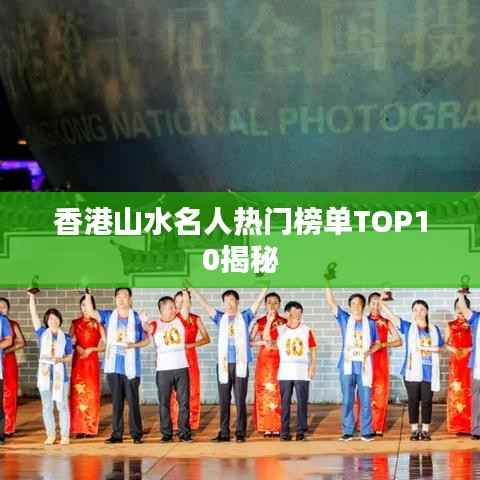 香港山水名人热门榜单TOP10揭秘